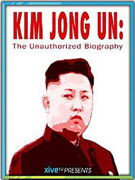 纪录片《金正恩：未经授权的传记  Kim Jong Un: The Unauthorized Biography》（2016法国）--高清4K/1080P迅雷BT资源下载